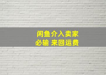 闲鱼介入卖家必输 来回运费